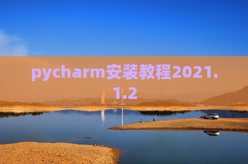 pycharm安装教程2021.1.2 pycharm安装教程2021.1.2
